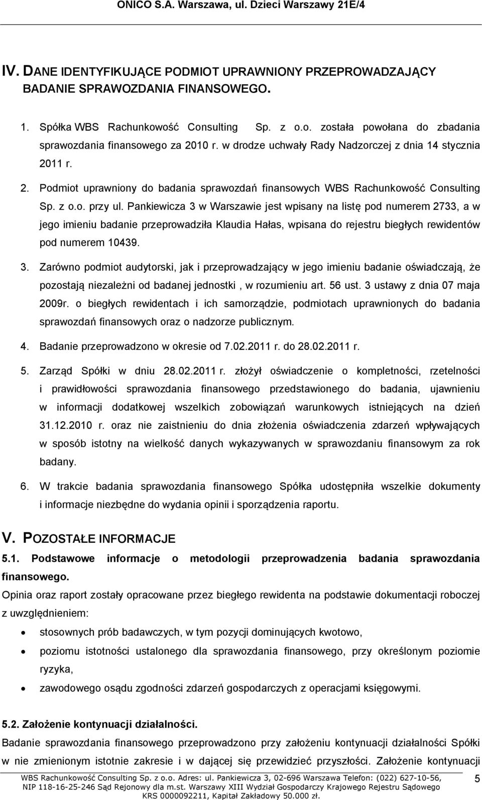 Pankiewicza 3 w Warszawie jest wpisany na listę pod numerem 2733, a w jego imieniu badanie przeprowadziła Klaudia Hałas, wpisana do rejestru biegłych rewidentów pod numerem 10439. 3. Zarówno podmiot audytorski, jak i przeprowadzający w jego imieniu badanie oświadczają, że pozostają niezależni od badanej jednostki, w rozumieniu art.
