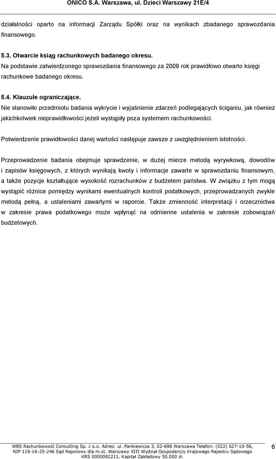 Nie stanowiło przedmiotu badania wykrycie i wyjaśnienie zdarzeń podlegających ściganiu, jak również jakichkolwiek nieprawidłowości jeżeli wystąpiły poza systemem rachunkowości.