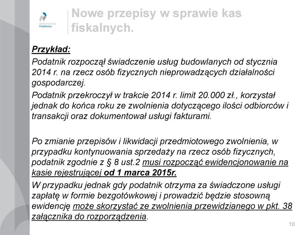 Po zmianie przepisów i likwidacji przedmiotowego zwolnienia, w przypadku kontynuowania sprzedaży na rzecz osób fizycznych, podatnik zgodnie z 8 ust.