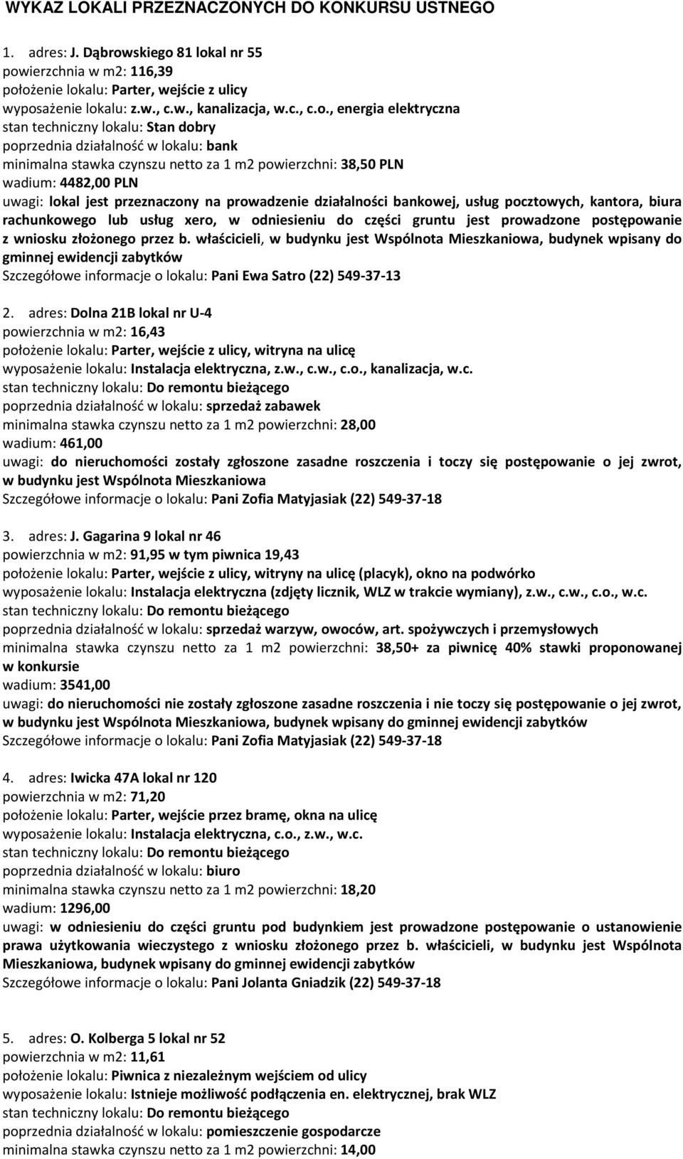 , energia elektryczna stan techniczny lokalu: Stan dobry poprzednia działalność w lokalu: bank minimalna stawka czynszu netto za 1 m2 powierzchni: 38,50 PLN wadium: 4482,00 PLN uwagi: lokal jest