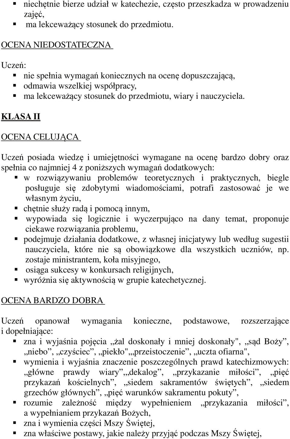 KLASA II OCENA CELUJĄCA Uczeń posiada wiedzę i umiejętności wymagane na ocenę bardzo dobry oraz spełnia co najmniej 4 z poniższych wymagań dodatkowych: w rozwiązywaniu problemów teoretycznych i