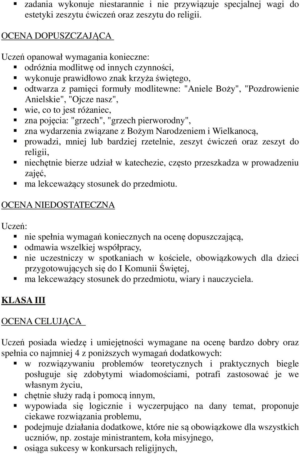 "Pozdrowienie Anielskie", "Ojcze nasz", wie, co to jest różaniec, zna pojęcia: "grzech", "grzech pierworodny", zna wydarzenia związane z Bożym Narodzeniem i Wielkanocą, prowadzi, mniej lub bardziej