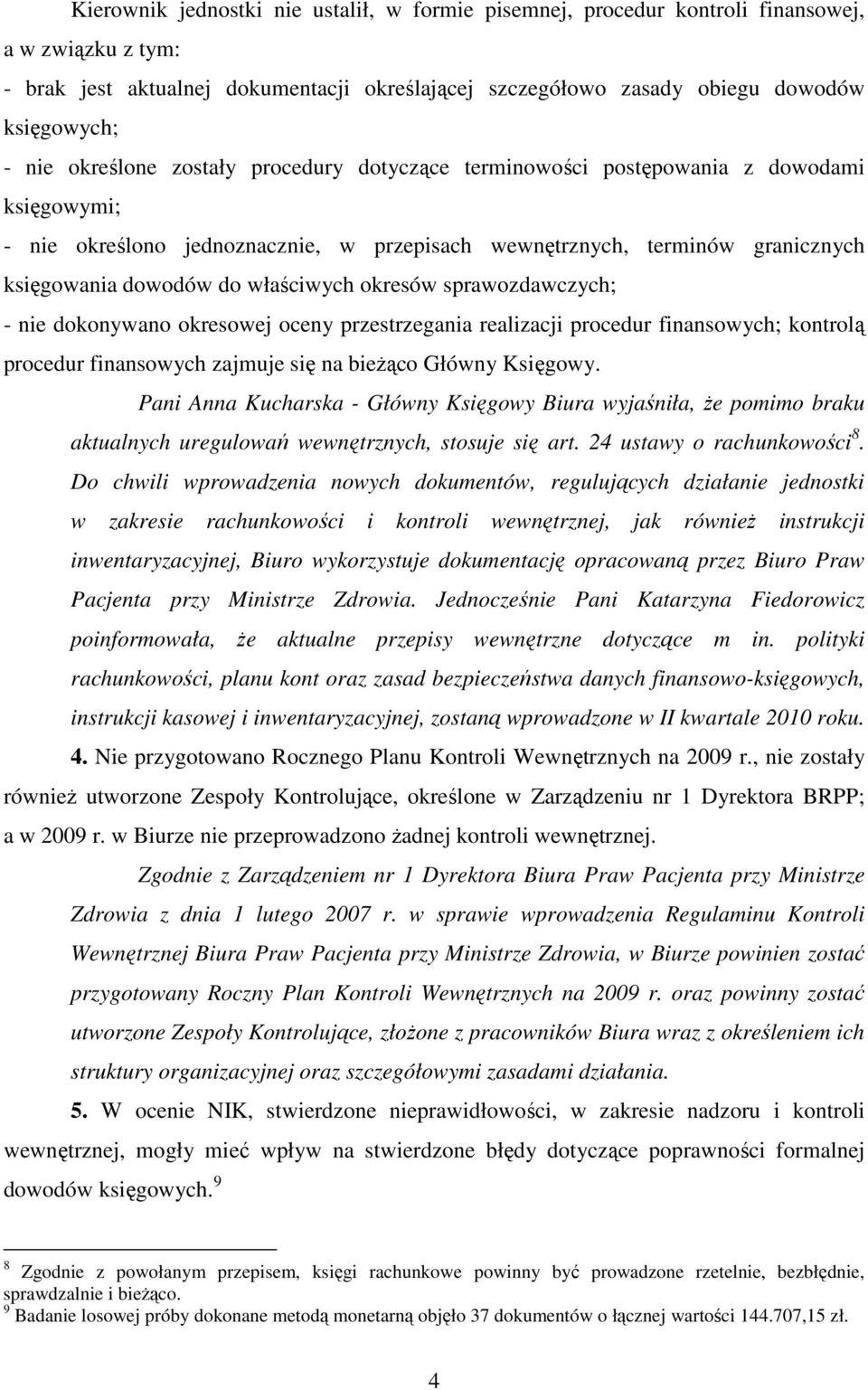 właściwych okresów sprawozdawczych; - nie dokonywano okresowej oceny przestrzegania realizacji procedur finansowych; kontrolą procedur finansowych zajmuje się na bieŝąco Główny Księgowy.