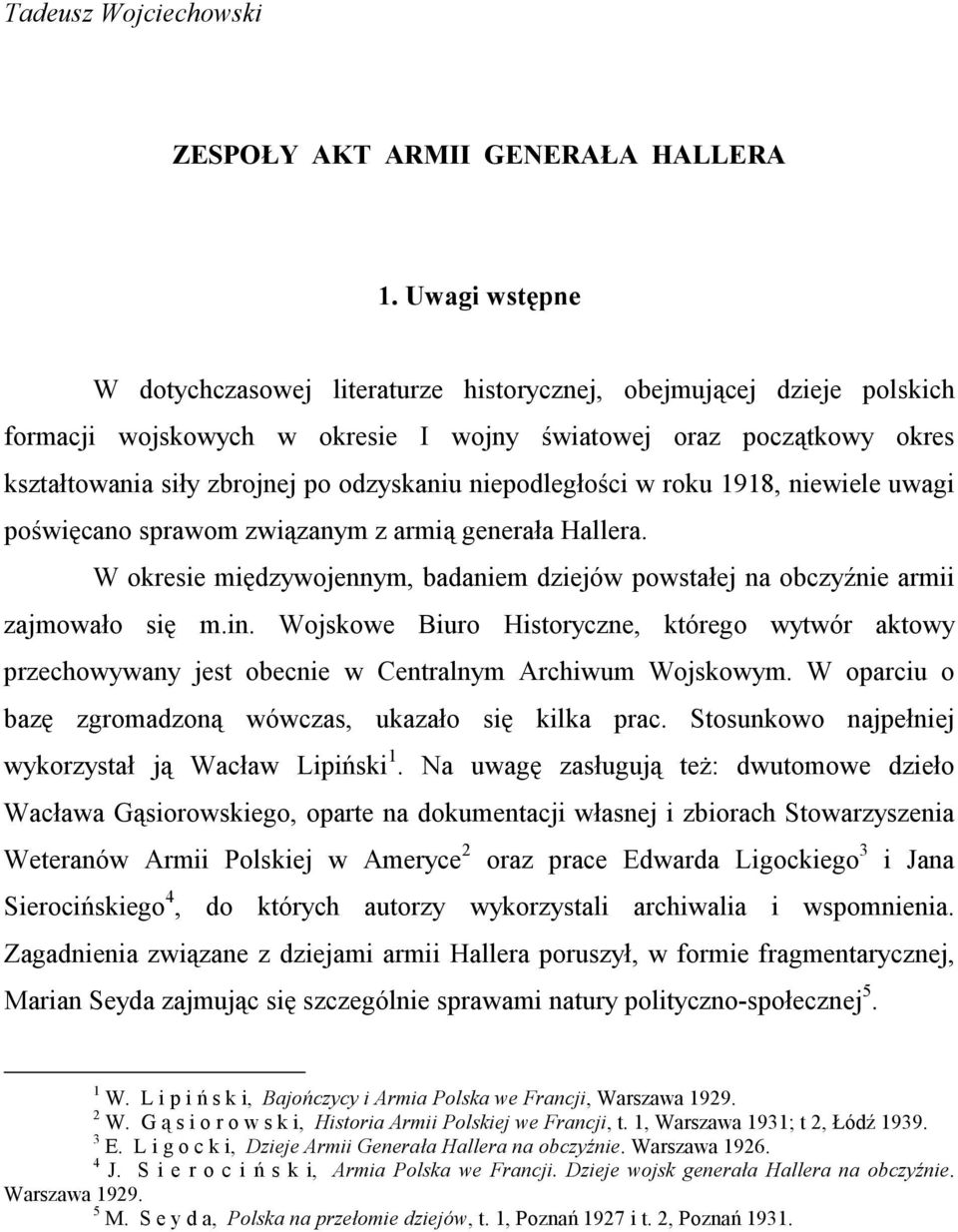 niepodległości w roku 1918, niewiele uwagi poświęcano sprawom związanym z armią generała Hallera. W okresie międzywojennym, badaniem dziejów powstałej na obczyźnie armii zajmowało się m.in.