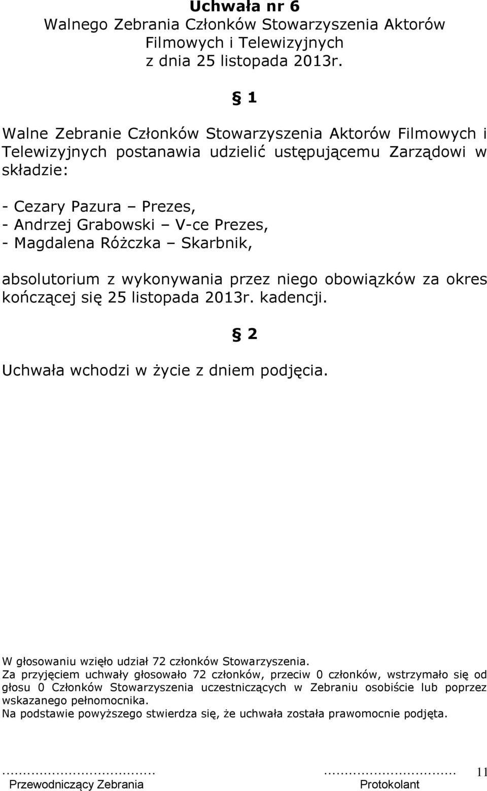 przez niego obowiązków za okres kończącej się 25 listopada 2013r. kadencji. 2 Uchwała wchodzi w życie z dniem podjęcia. W głosowaniu wzięło udział 72 członków Stowarzyszenia.