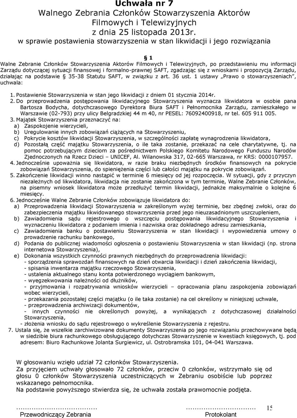 się z wnioskami i propozycją Zarządu, działając na podstawie 35-38 Statutu SAFT, w związku z art. 36 ust. 1 ustawy Prawo o stowarzyszeniach, uchwala: 1.