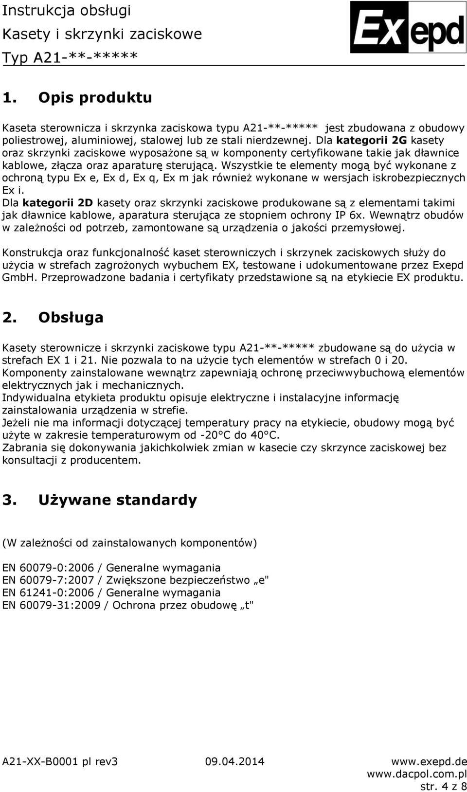 Wszystkie te elementy mogą być wykonane z ochroną typu Ex e, Ex d, Ex q, Ex m jak również wykonane w wersjach iskrobezpiecznych Ex i.