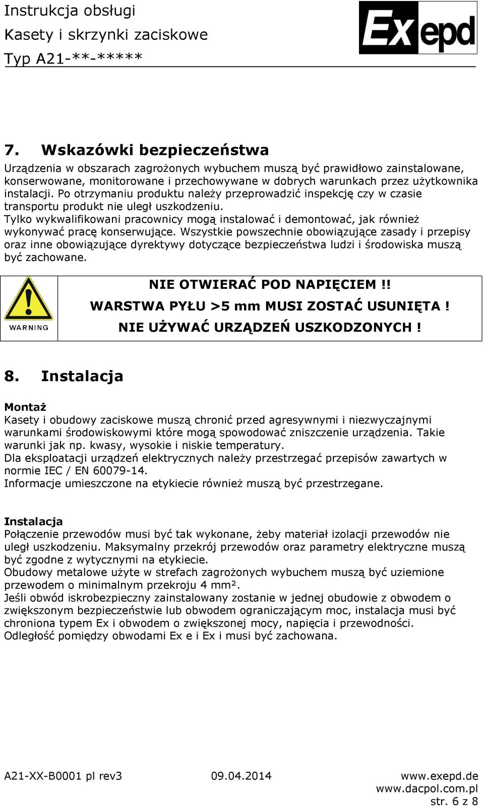 Tylko wykwalifikowani pracownicy mogą instalować i demontować, jak również wykonywać pracę konserwujące.