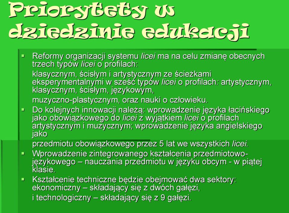 Do kolejnych innowacji należą: wprowadzenie języka łacińskiego jako obowiązkowego do licei z wyjątkiem licei o profilach artystycznym i muzycznym; wprowadzenie języka angielskiego jako przedmiotu