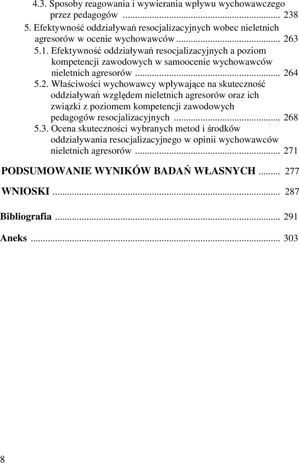 .. 268 5.3. Ocena skuteczności wybranych metod i środków oddziaływania resocjalizacyjnego w opinii wychowawców nieletnich agresorów... 271 PODSUMOWANIE WYNIKÓW BADAŃ WŁASNYCH.