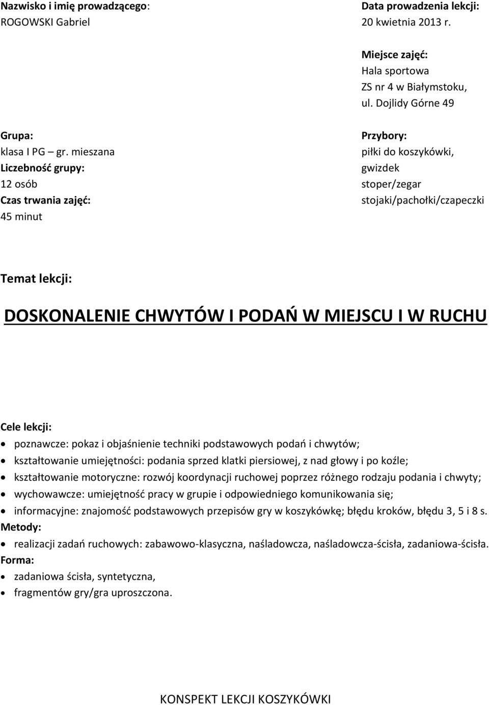 lekcji: poznawcze: pokaz i objaśnienie techniki podstawowych podań i chwytów; kształtowanie umiejętności: podania sprzed klatki piersiowej, z nad głowy i po koźle; kształtowanie motoryczne: rozwój