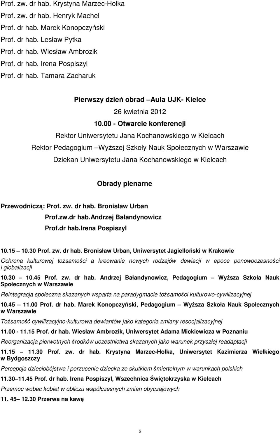 00 - Otwarcie konferencji Rektor Uniwersytetu Jana Kochanowskiego w Kielcach Rektor Pedagogium WyŜszej Szkoły Nauk Społecznych w Warszawie Dziekan Uniwersytetu Jana Kochanowskiego w Kielcach Obrady