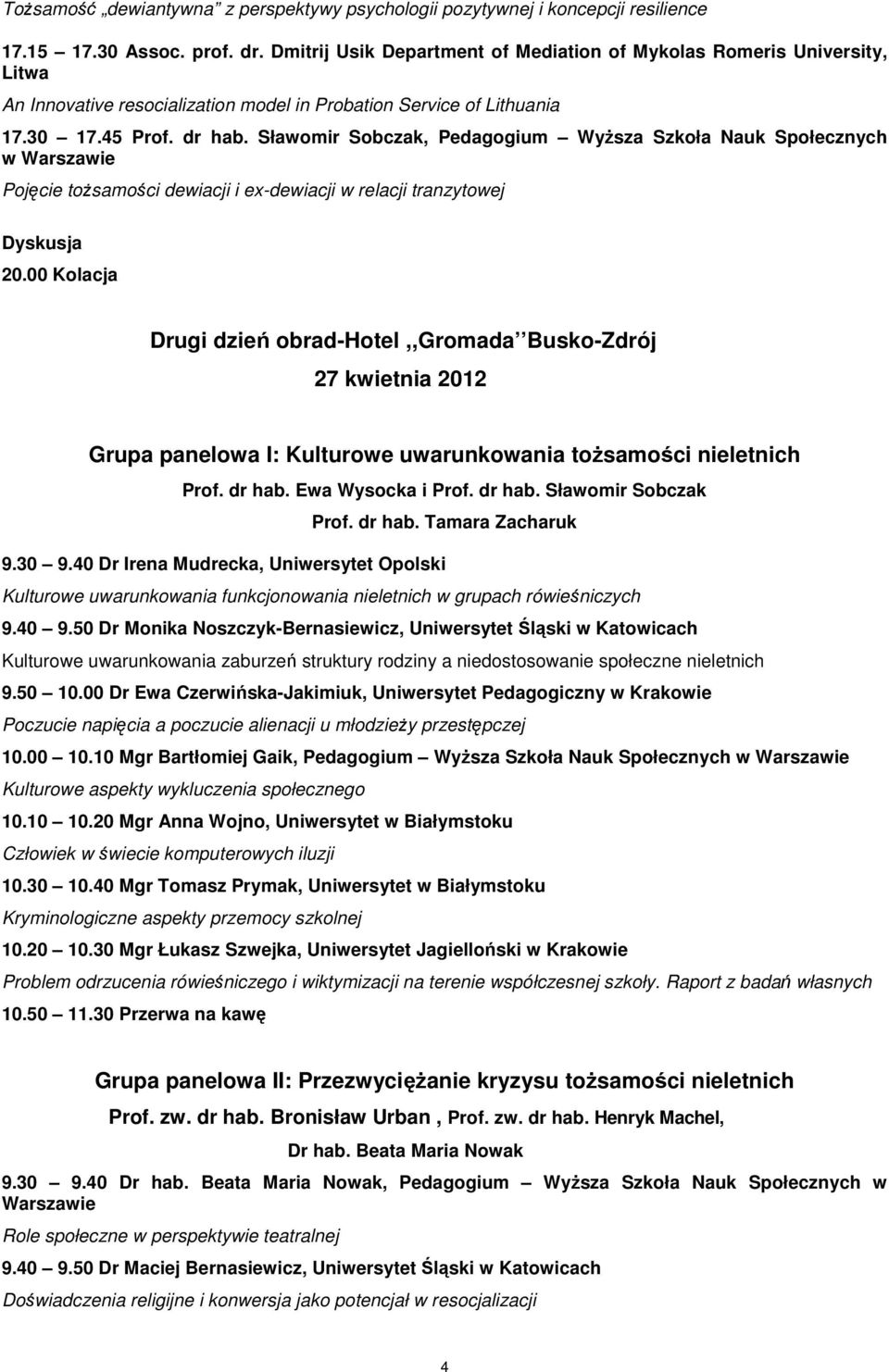Sławomir Sobczak, Pedagogium WyŜsza Szkoła Nauk Społecznych w Warszawie Pojęcie toŝsamości dewiacji i ex-dewiacji w relacji tranzytowej Dyskusja 20.