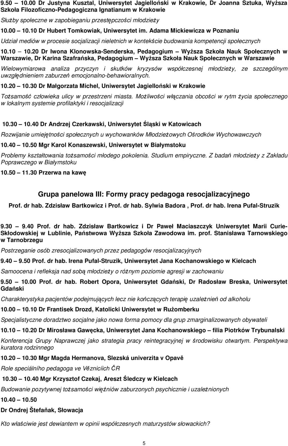 00 10.10 Dr Hubert Tomkowiak, Uniwersytet im. Adama Mickiewicza w Poznaniu Udział mediów w procesie socjalizacji nieletnich w kontekście budowania kompetencji społecznych 10.10 10.