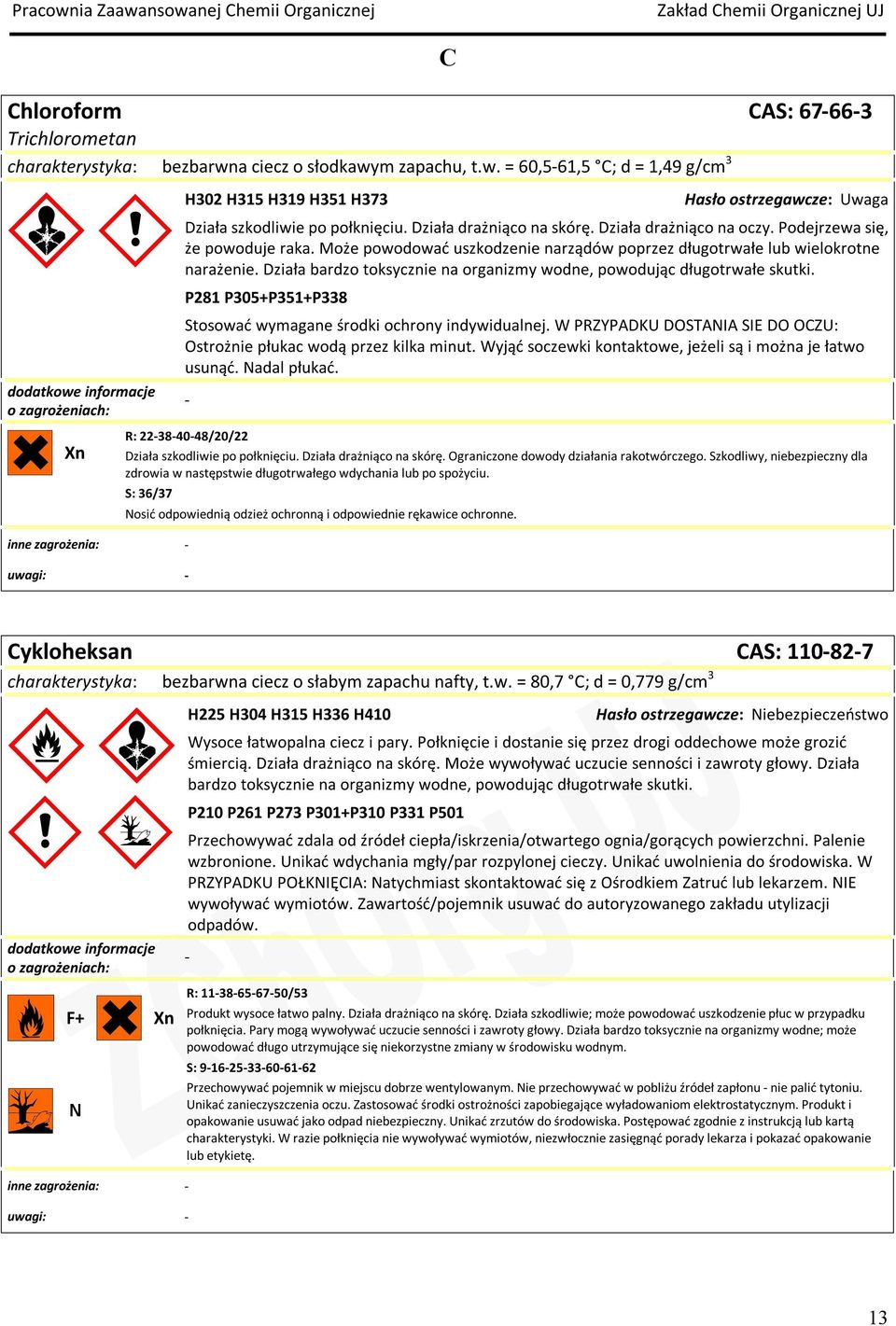 Działa bardzo toksycznie na organizmy wodne, powodując długotrwałe skutki. P281 P305+P351+P338 Stosować wymagane środki ochrony indywidualnej.