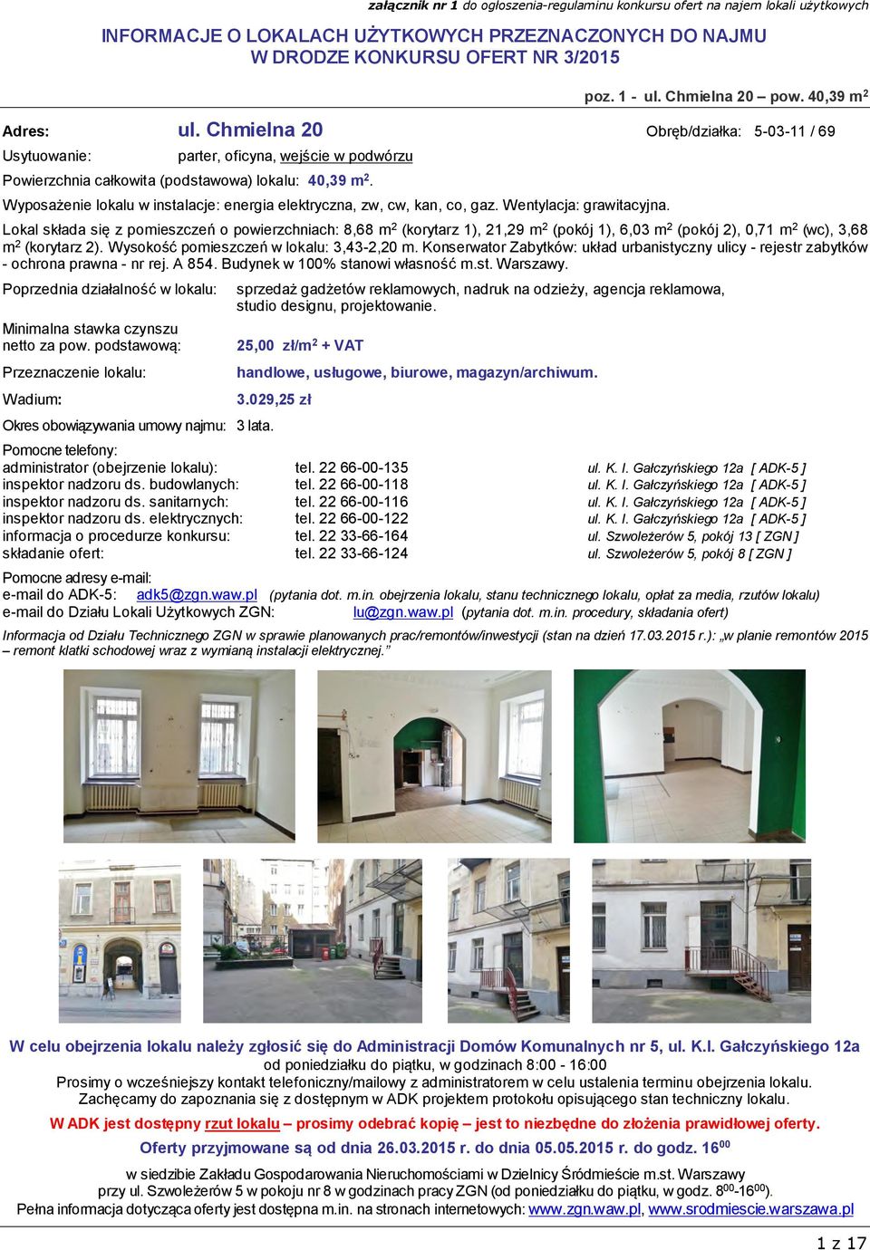 Lokal składa się z pomieszczeń o powierzchniach: 8,68 m 2 (korytarz 1), 21,29 m 2 (pokój 1), 6,03 m 2 (pokój 2), 0,71 m 2 (wc), 3,68 m 2 (korytarz 2). Wysokość pomieszczeń w lokalu: 3,43-2,20 m.