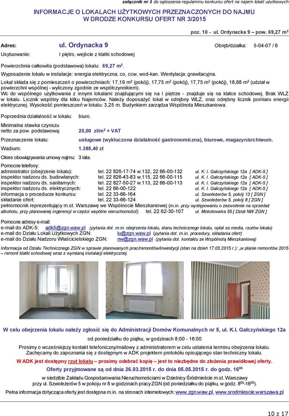 Lokal składa się z pomieszczeń o powierzchniach: 17,19 m 2 (pokój), 17,75 m 2 (pokój), 17,75 m 2 (pokój), 16,68 m 2 (udział w powierzchni wspólnej - wyliczony zgodnie ze współczynnikiem).