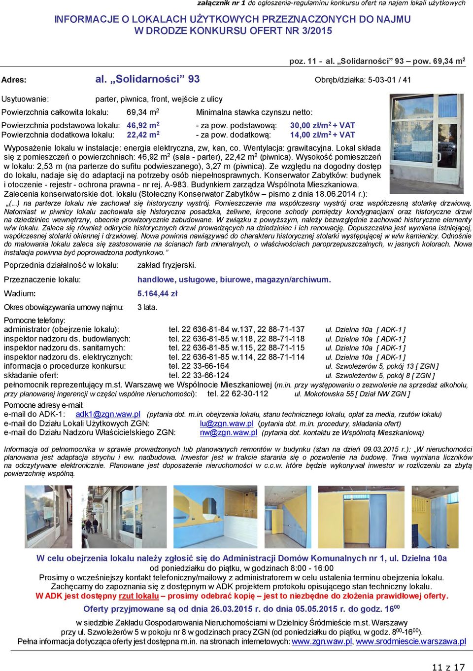 22,42 m 2 netto: - za pow. podstawową: 30,00 zł/m 2 + VAT - za pow. dodatkową: 14,00 zł/m 2 + VAT Wyposażenie lokalu w instalacje: energia elektryczna, zw, kan, co. Wentylacja: grawitacyjna.