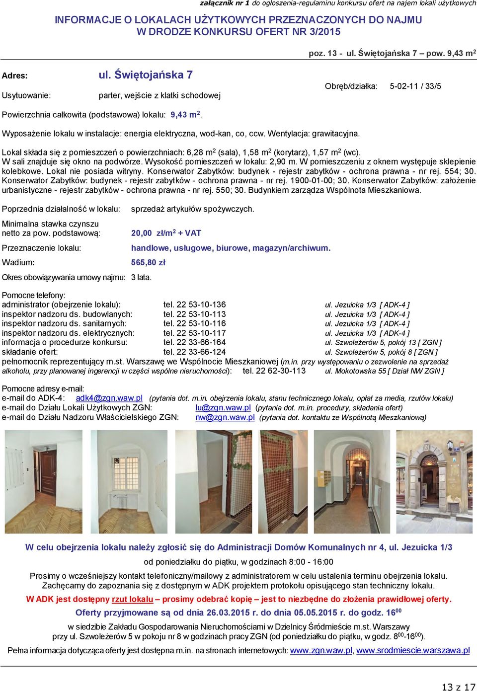 W sali znajduje się okno na podwórze. Wysokość pomieszczeń w lokalu: 2,90 m. W pomieszczeniu z oknem występuje sklepienie kolebkowe. Lokal nie posiada witryny.