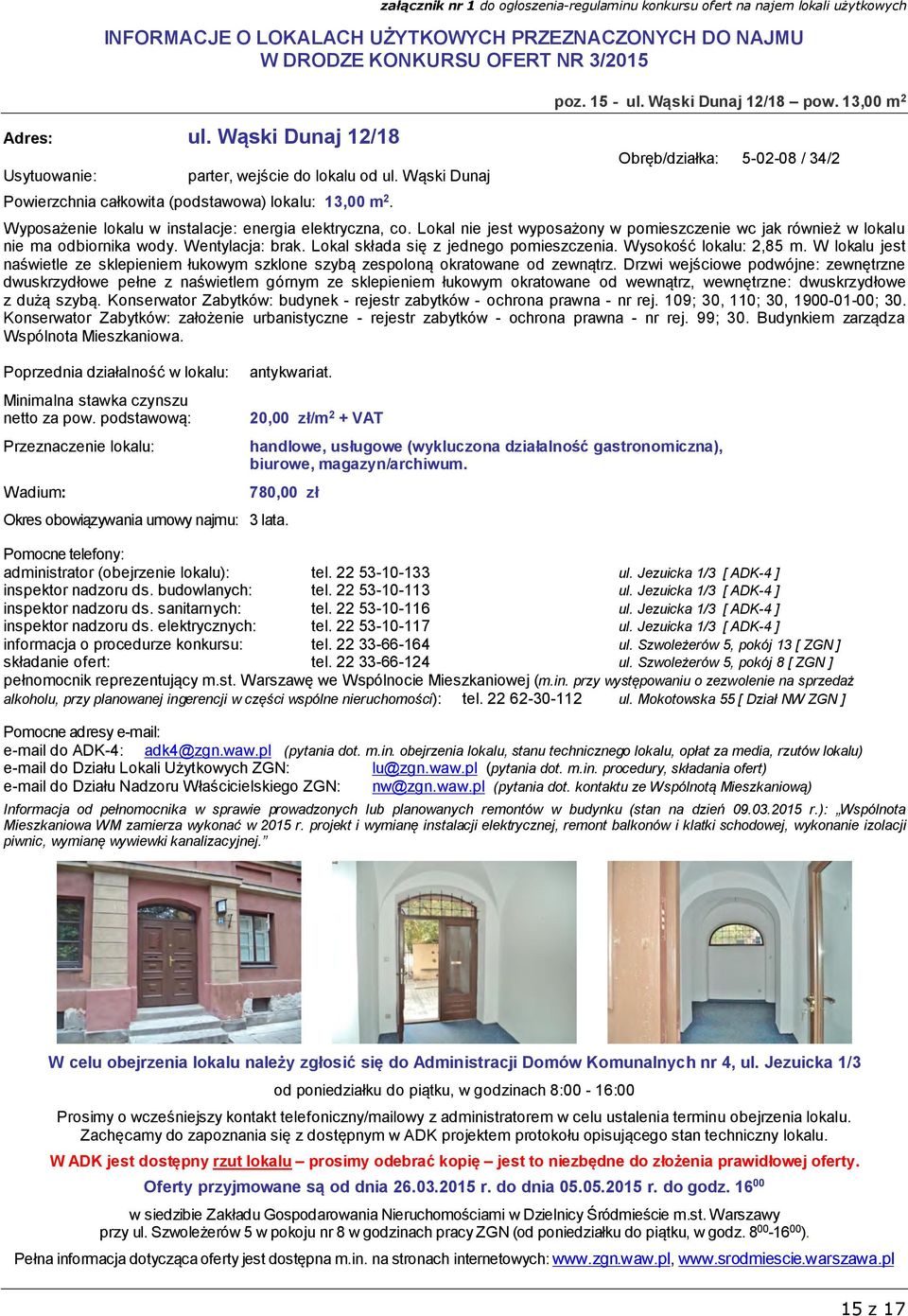 Wentylacja: brak. Lokal składa się z jednego pomieszczenia. Wysokość lokalu: 2,85 m. W lokalu jest naświetle ze sklepieniem łukowym szklone szybą zespoloną okratowane od zewnątrz.