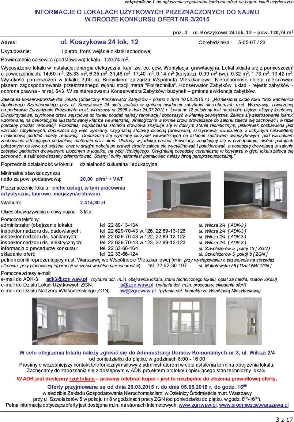 Lokal składa się z pomieszczeń o powierzchniach: 14,60 m 2, 25,33 m 2, 6,35 m 2, 31,46 m 2, 17,40 m 2, 9,14 m 2 (korytarz), 0,99 m 2 (wc), 0,32 m 2, 1,73 m 2, 13,42 m 2.