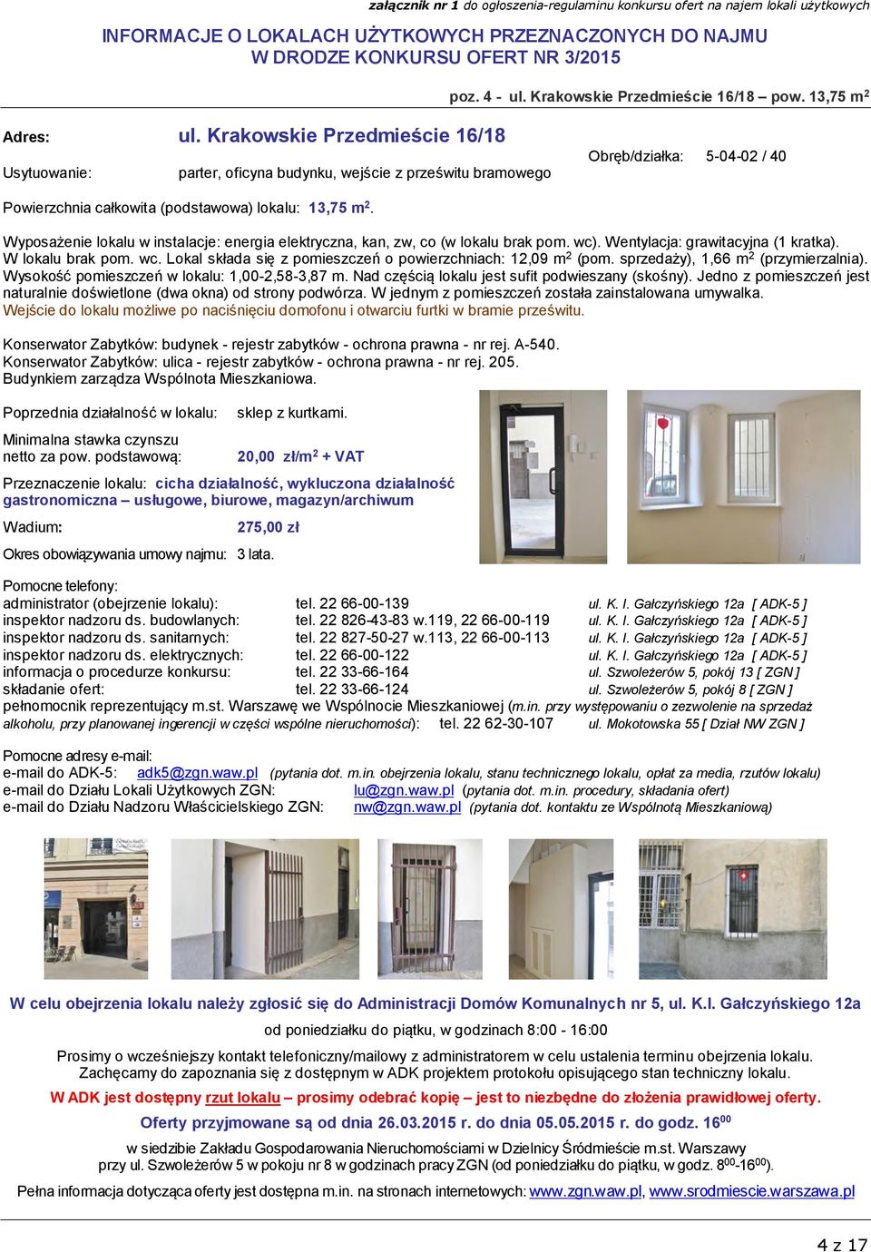 Wyposażenie lokalu w instalacje: energia elektryczna, kan, zw, co (w lokalu brak pom. wc). Wentylacja: grawitacyjna (1 kratka). W lokalu brak pom. wc. Lokal składa się z pomieszczeń o powierzchniach: 12,09 m 2 (pom.