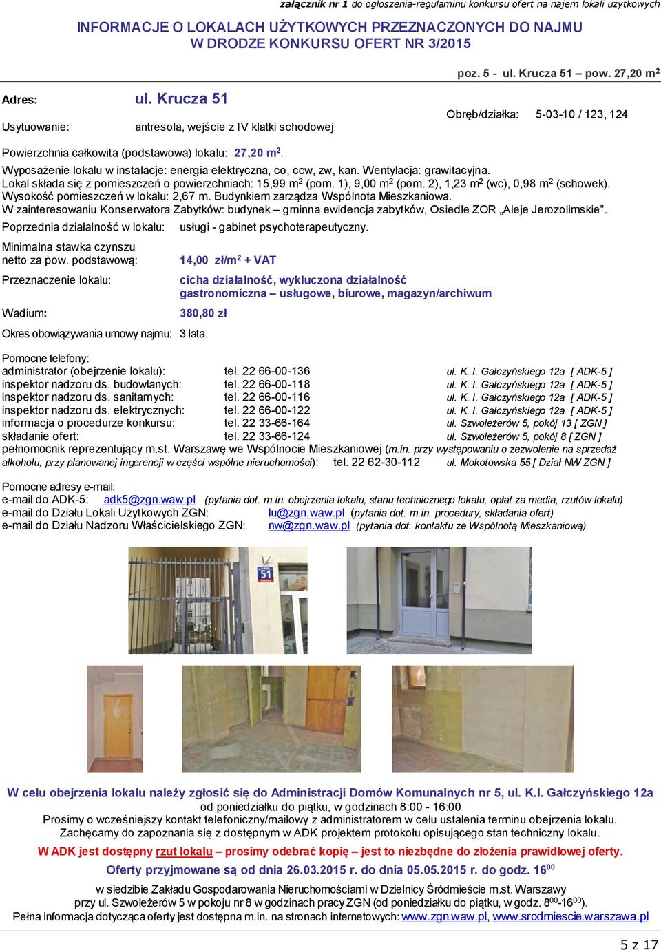 2), 1,23 m 2 (wc), 0,98 m 2 (schowek). Wysokość pomieszczeń w lokalu: 2,67 m. Budynkiem zarządza Wspólnota Mieszkaniowa.