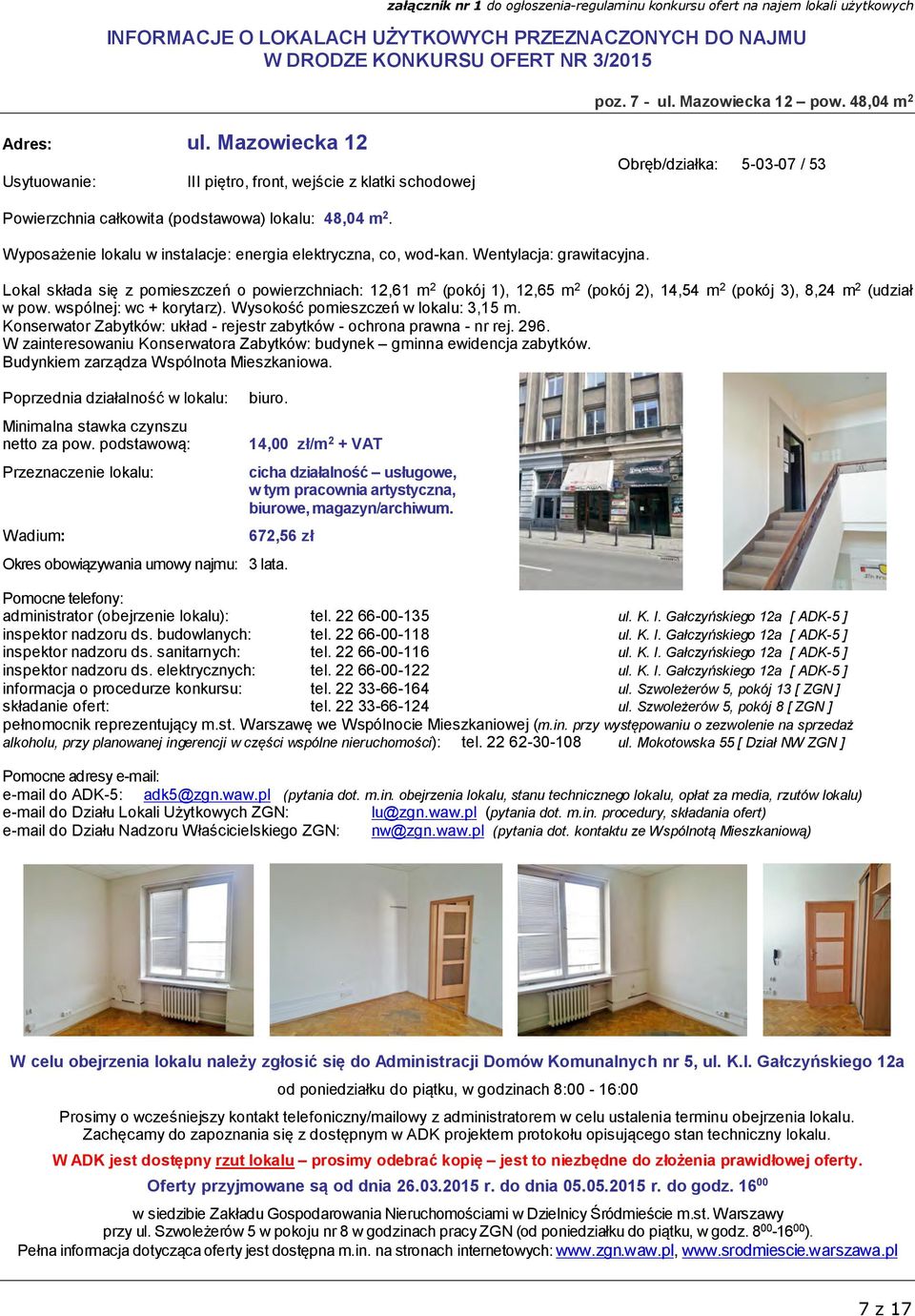 Lokal składa się z pomieszczeń o powierzchniach: 12,61 m 2 (pokój 1), 12,65 m 2 (pokój 2), 14,54 m 2 (pokój 3), 8,24 m 2 (udział w pow. wspólnej: wc + korytarz). Wysokość pomieszczeń w lokalu: 3,15 m.