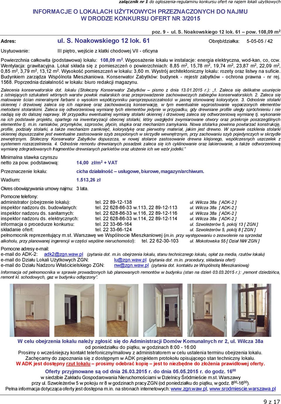 Lokal składa się z pomieszczeń o powierzchniach: 8,85 m 2, 15,78 m 2, 19,74 m 2, 23,87 m 2, 22,09 m 2, 0,85 m 2, 3,79 m 2, 13,12 m 2. Wysokość pomieszczeń w lokalu: 3,60 m.
