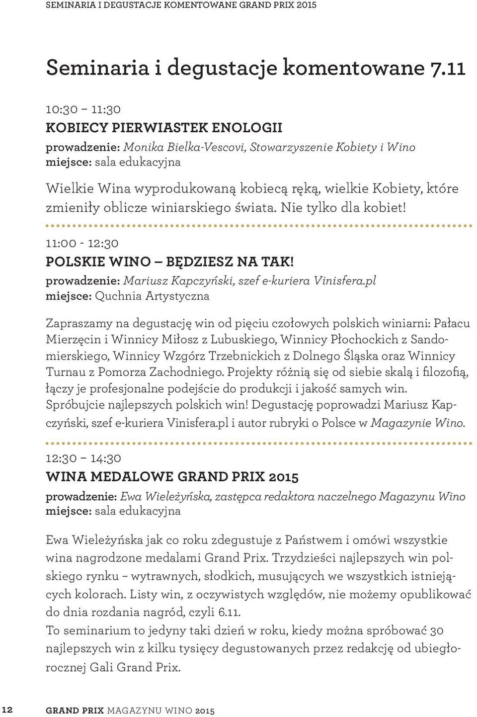 zmieniły oblicze winiarskiego świata. Nie tylko dla kobiet! 11:00-12:30 POLSKIE WINO BĘDZIESZ NA TAK! prowadzenie: Mariusz Kapczyński, szef e-kuriera Vinisfera.