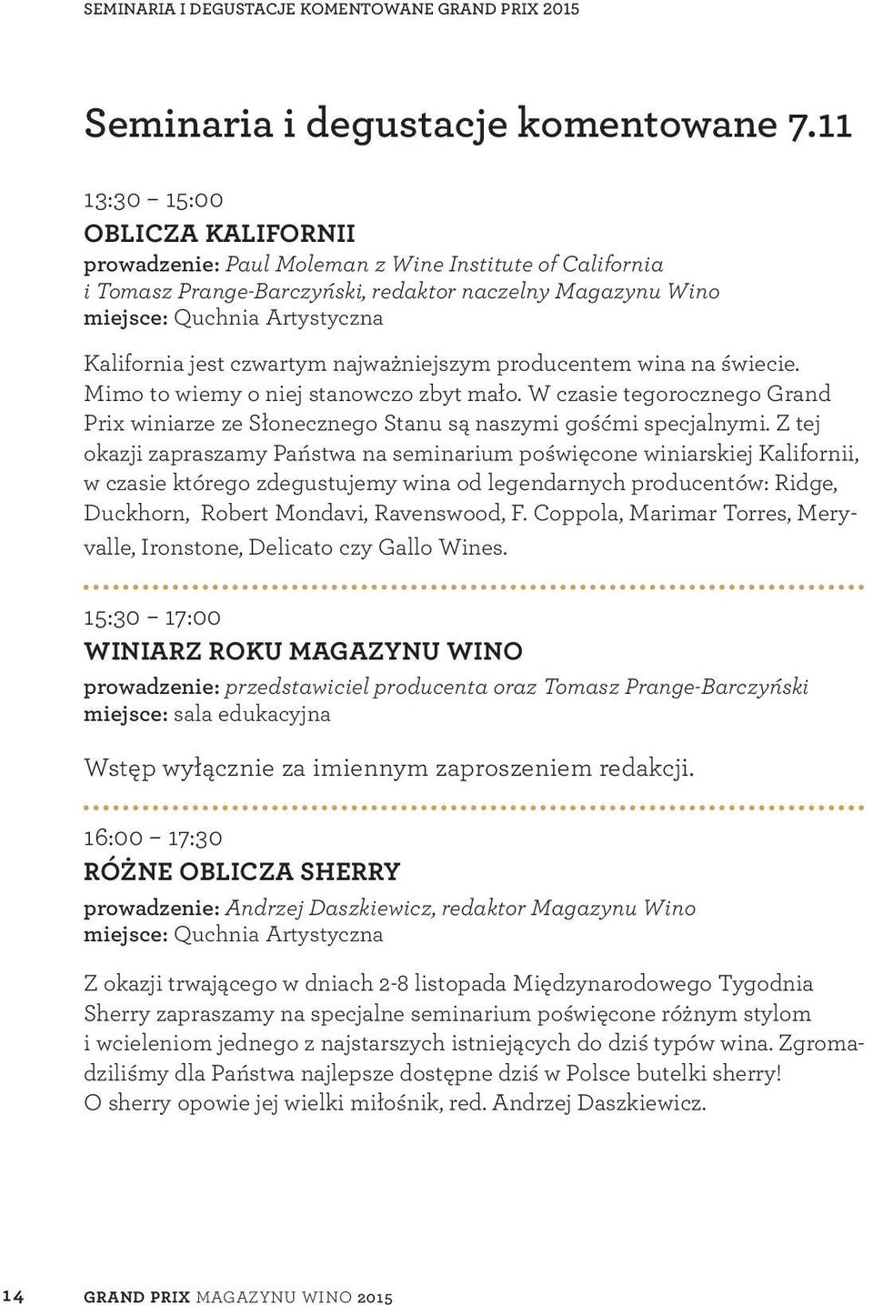 czwartym najważniejszym producentem wina na świecie. Mimo to wiemy o niej stanowczo zbyt mało. W czasie tegorocznego Grand Prix winiarze ze Słonecznego Stanu są naszymi gośćmi specjalnymi.