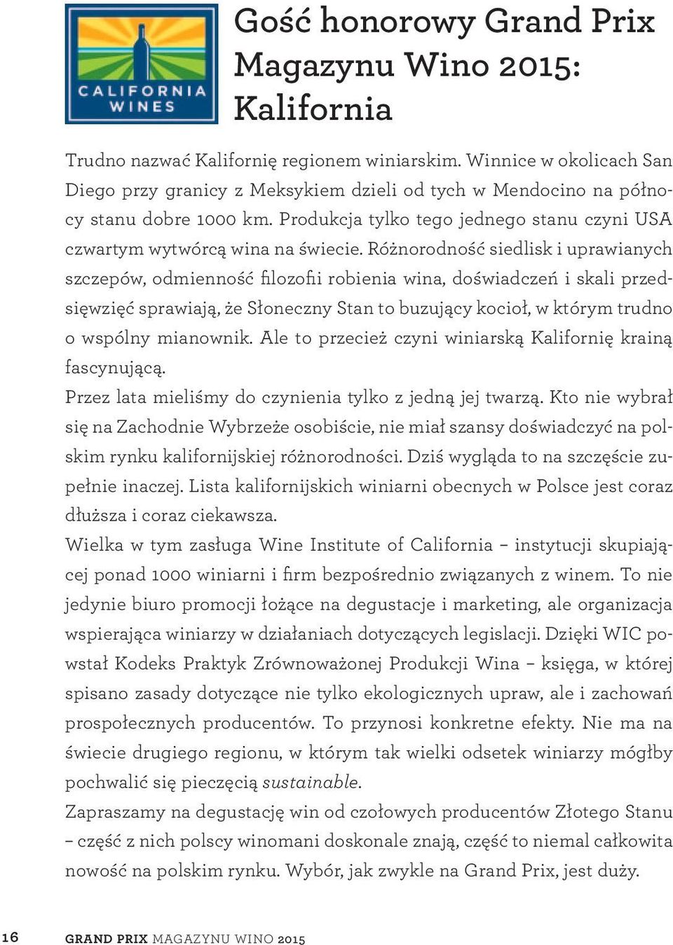 Różnorodność siedlisk i uprawianych szczepów, odmienność filozofii robienia wina, doświadczeń i skali przedsięwzięć sprawiają, że Słoneczny Stan to buzujący kocioł, w którym trudno o wspólny