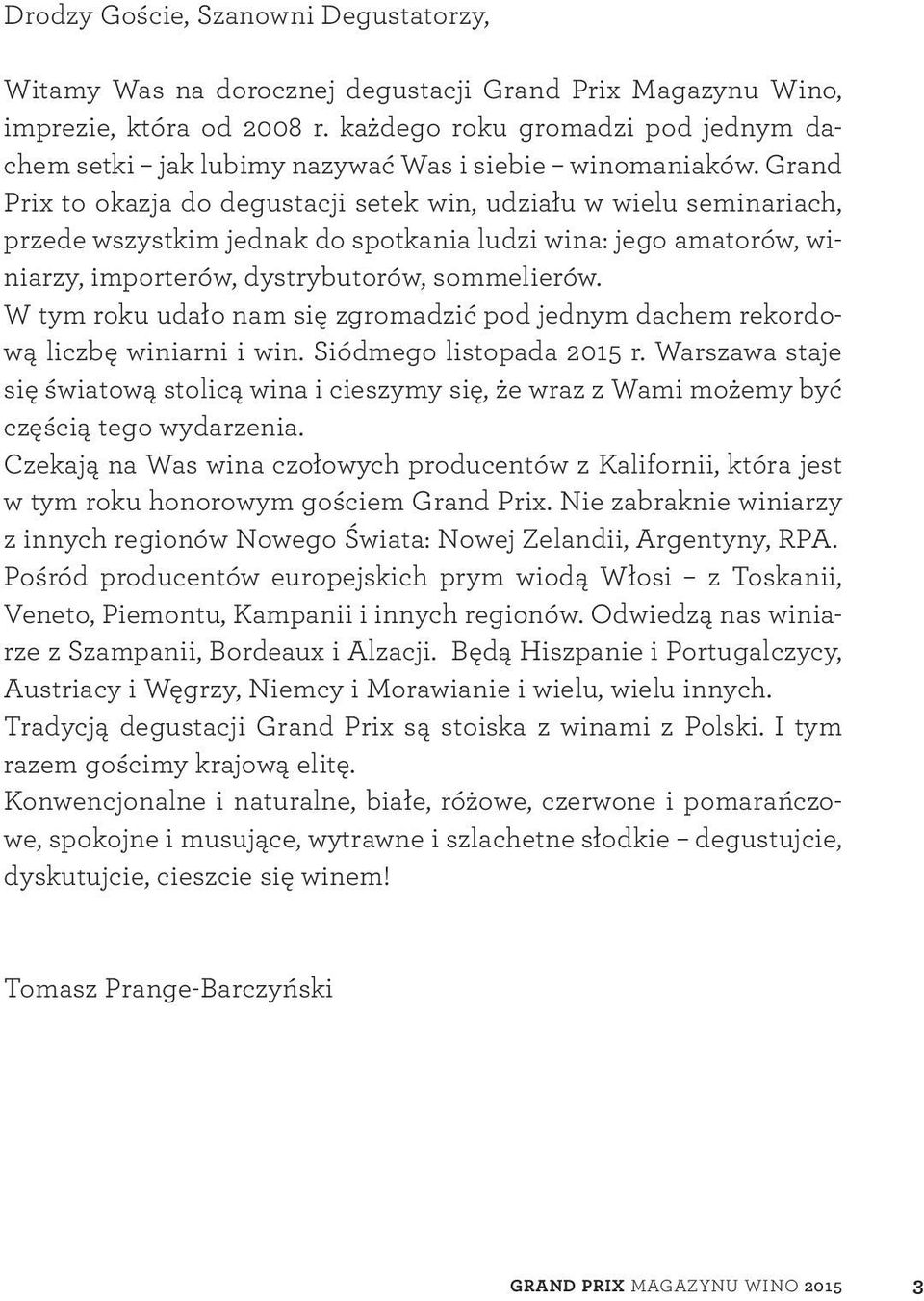Grand Prix to okazja do degustacji setek win, udziału w wielu seminariach, przede wszystkim jednak do spotkania ludzi wina: jego amatorów, winiarzy, importerów, dystrybutorów, sommelierów.