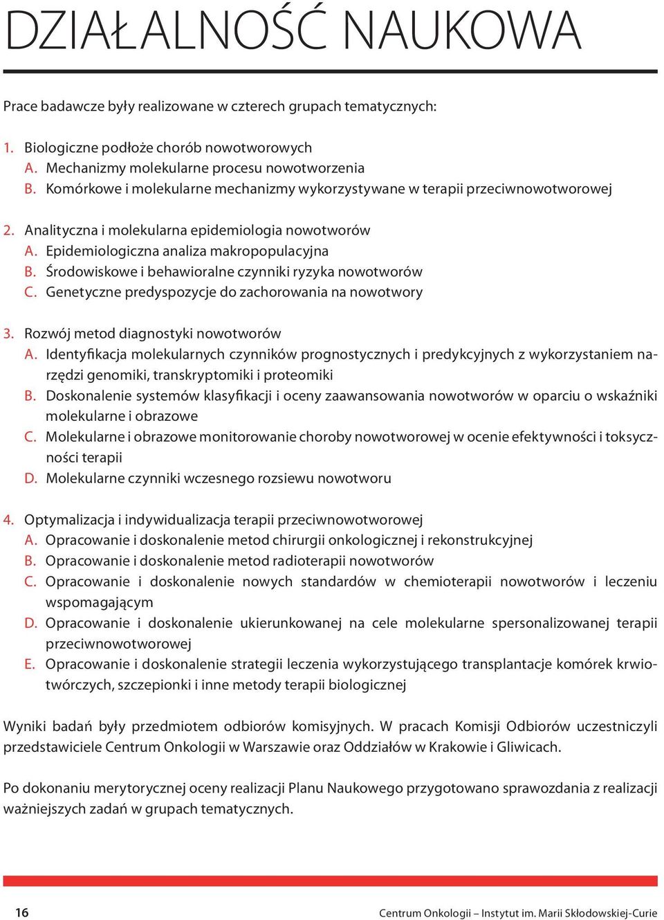 Środowiskowe i behawioralne czynniki ryzyka nowotworów C. Genetyczne predyspozycje do zachorowania na nowotwory 3. Rozwój metod diagnostyki nowotworów A.