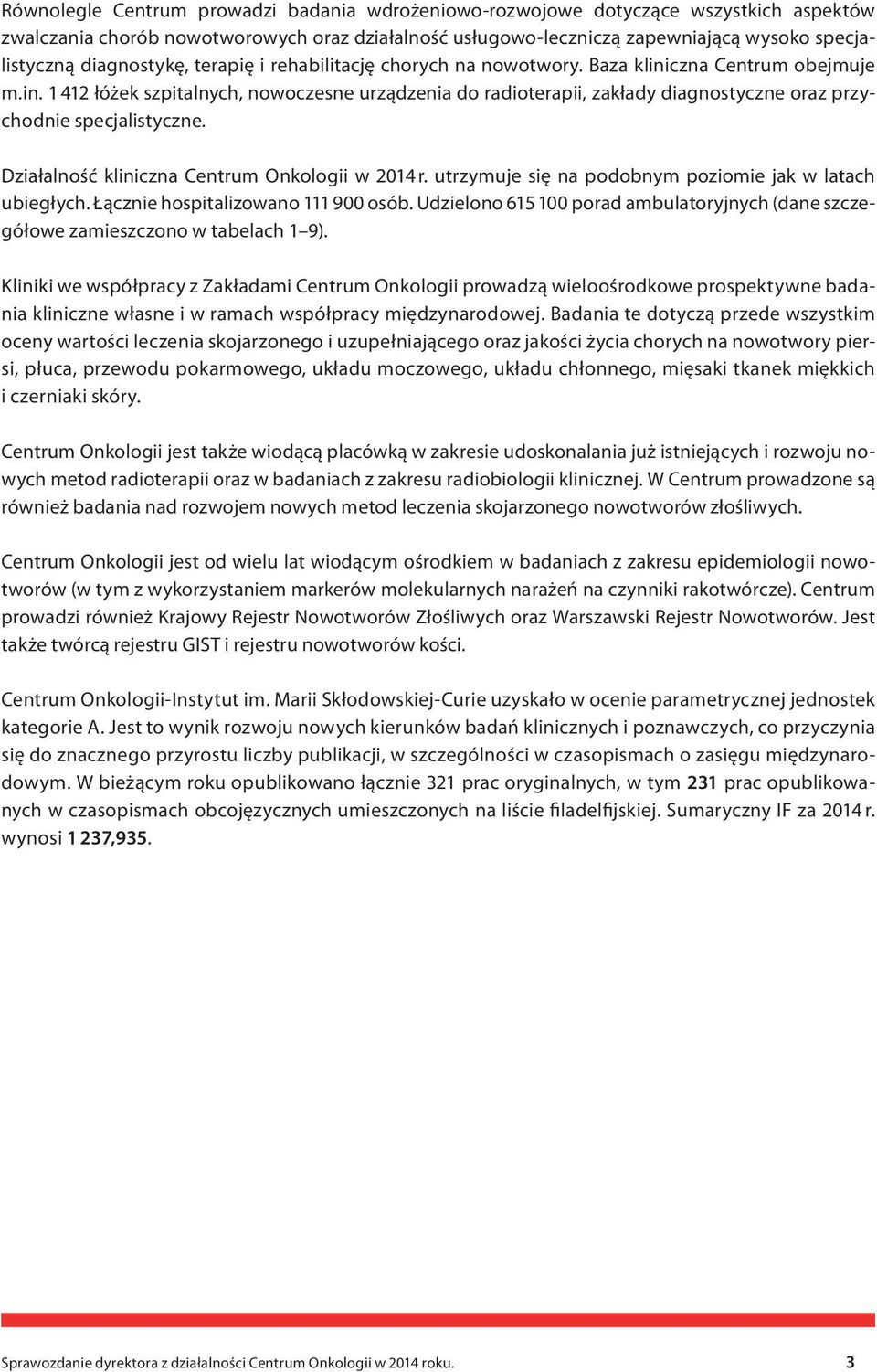 Działalność kliniczna Centrum Onkologii w 2014 r. utrzymuje się na podobnym poziomie jak w latach ubiegłych. Łącznie hospitalizowano 111 900 osób.