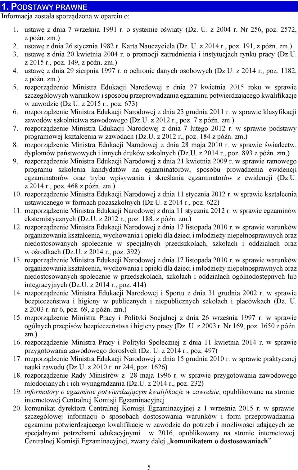 , poz. 149, z późn. zm.) 4. ustawę z dnia 29 sierpnia 1997 r. o ochronie danych osobowych (Dz.U. z 2014 r., poz. 1182, z późn. zm.) 5.