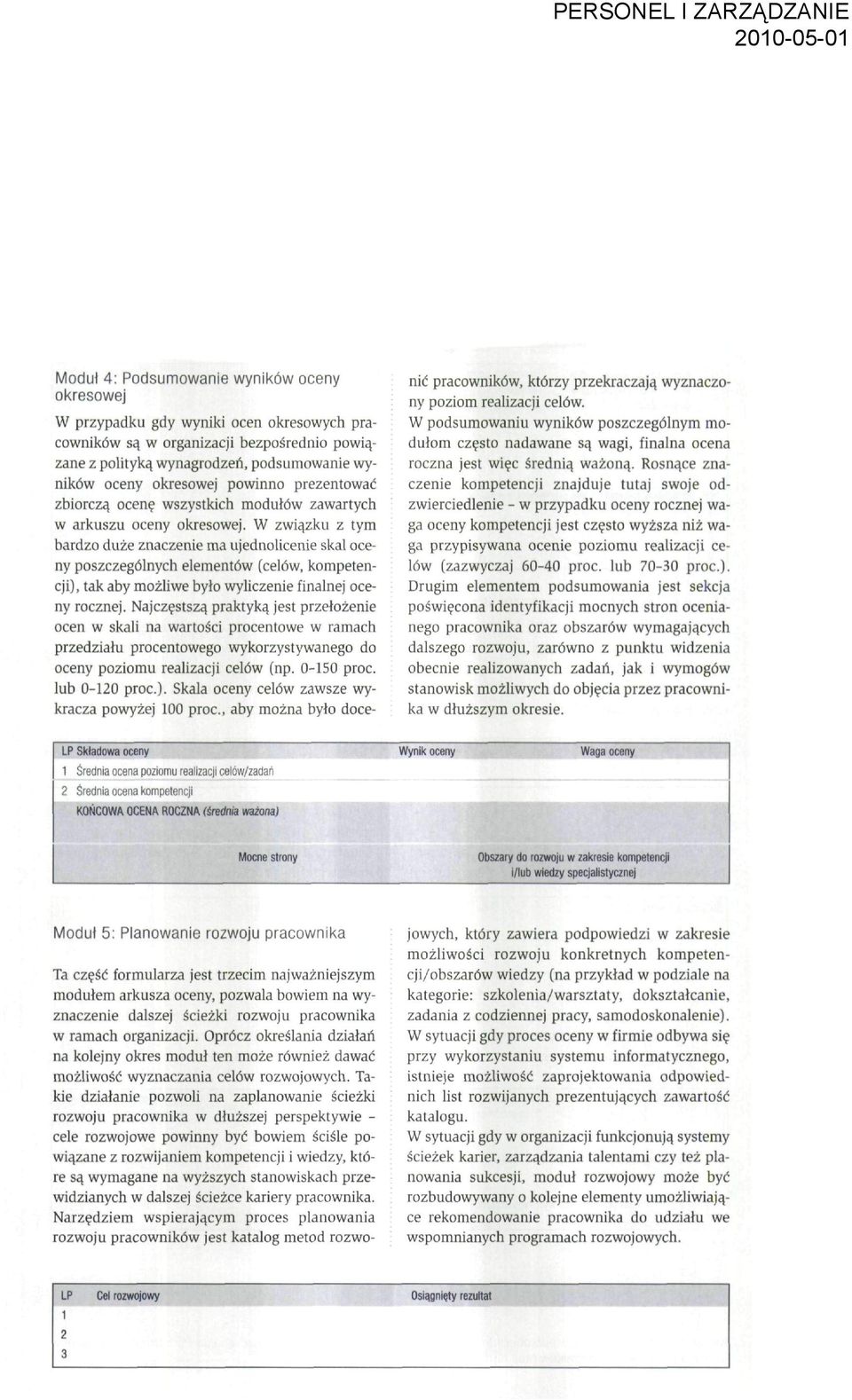 W związku z tym bardzo duże znaczenie ma ujednolicenie skal oceny poszczególnych elementów (celów, kompetencji), tak aby możliwe było wyliczenie finalnej oceny rocznej.