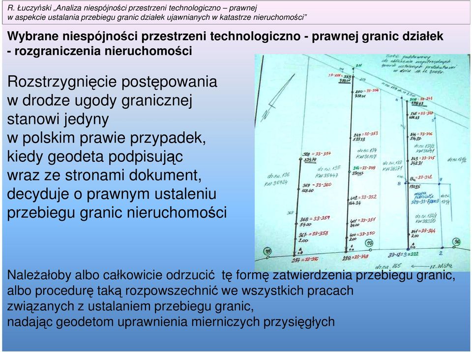 prawnym ustaleniu przebiegu granic nieruchomości NaleŜałoby albo całkowicie odrzucić tę formę zatwierdzenia przebiegu granic, albo