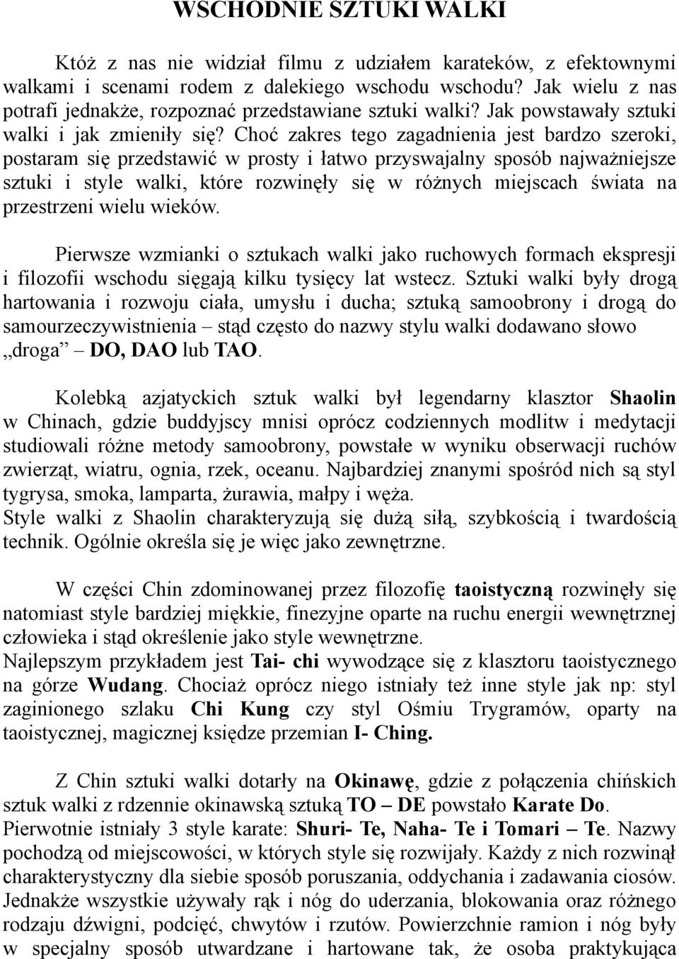Choć zakres tego zagadnienia jest bardzo szeroki, postaram się przedstawić w prosty i łatwo przyswajalny sposób najważniejsze sztuki i style walki, które rozwinęły się w różnych miejscach świata na
