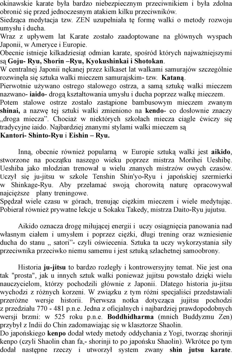 Obecnie istnieje kilkadziesiąt odmian karate, spośród których najważniejszymi są Goju- Ryu, Shorin Ryu, Kyokushinkai i Shotokan.
