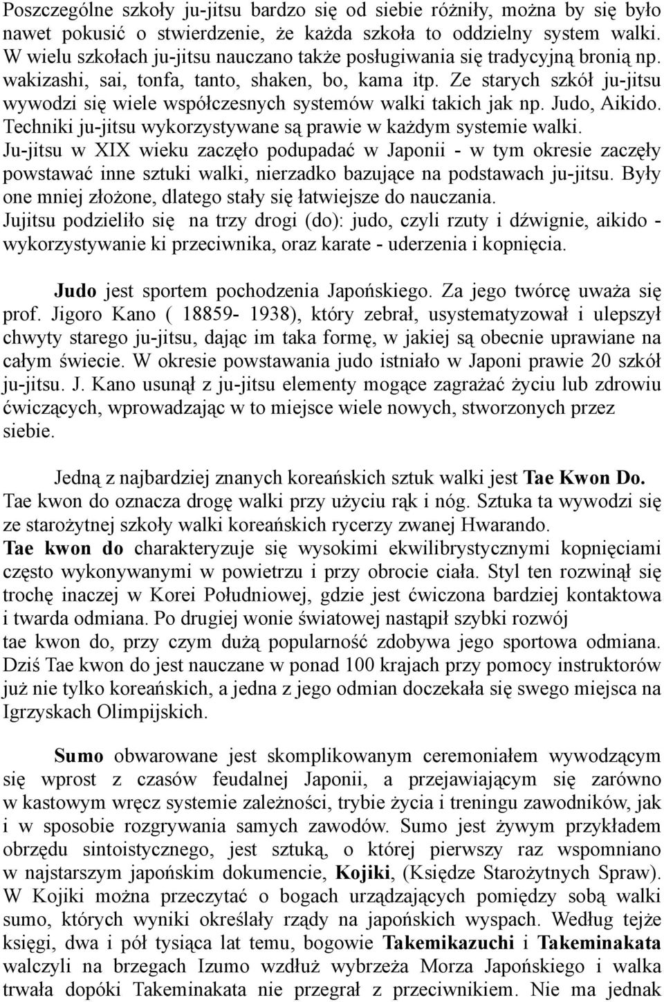 Ze starych szkół ju-jitsu wywodzi się wiele współczesnych systemów walki takich jak np. Judo, Aikido. Techniki ju-jitsu wykorzystywane są prawie w każdym systemie walki.