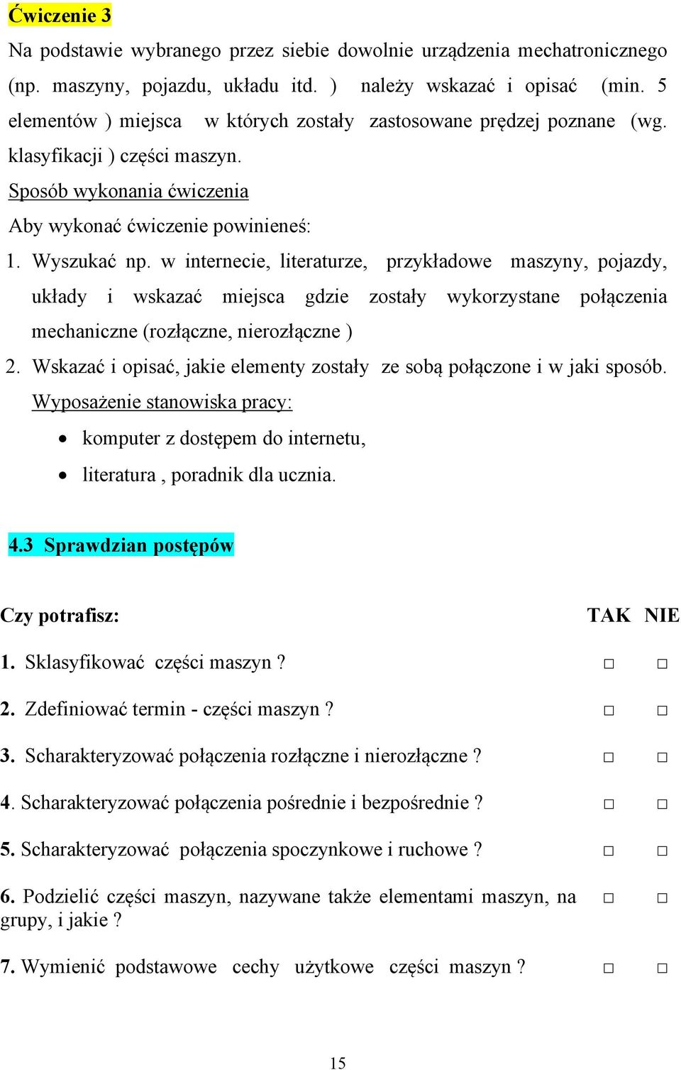 w internecie, literaturze, przykładowe maszyny, pojazdy, układy i wskazać miejsca gdzie zostały wykorzystane połączenia mechaniczne (rozłączne, nierozłączne ) 2.