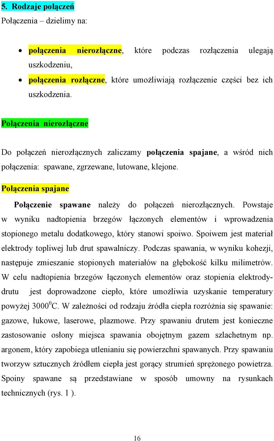 Połączenia spajane Połączenie spawane należy do połączeń nierozłącznych. Powstaje w wyniku nadtopienia brzegów łączonych elementów i wprowadzenia stopionego metalu dodatkowego, który stanowi spoiwo.