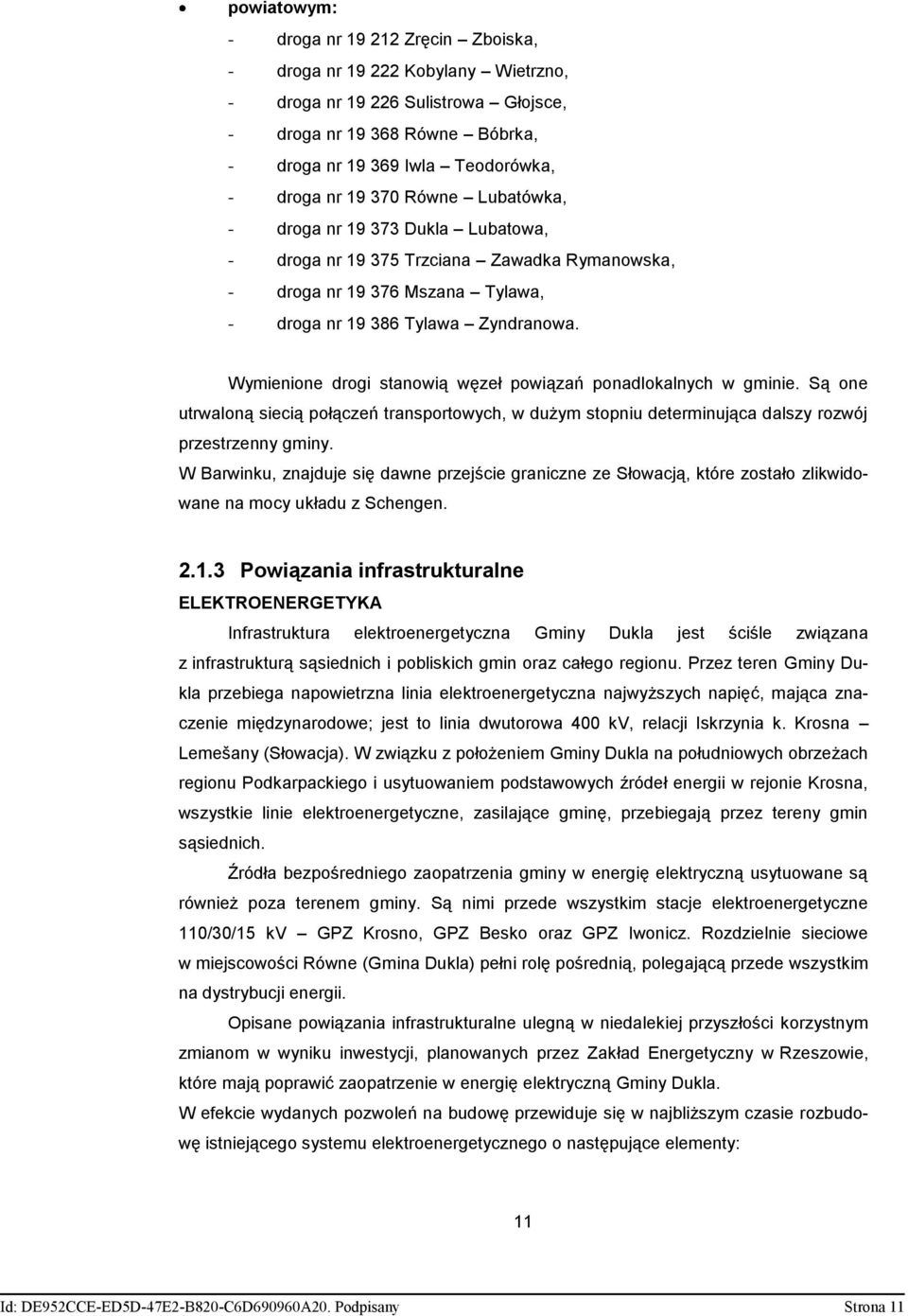 Wymienione drogi stanowią węzeł powiązań ponadlokalnych w gminie. Są one utrwaloną siecią połączeń transportowych, w dużym stopniu determinująca dalszy rozwój przestrzenny gminy.