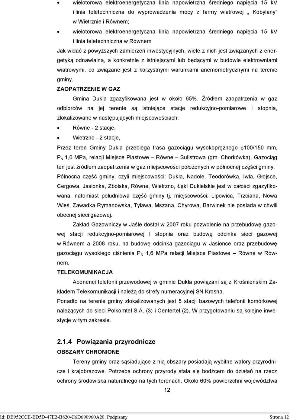 a konkretnie z istniejącymi lub będącymi w budowie elektrowniami wiatrowymi, co związane jest z korzystnymi warunkami anemometrycznymi na terenie gminy.