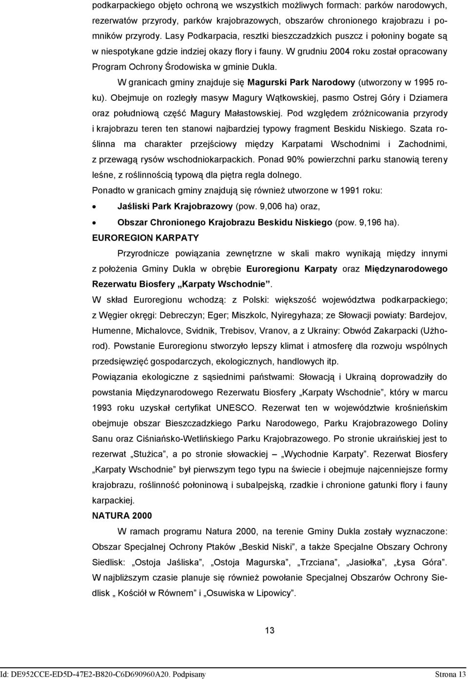 W granicach gminy znajduje się Magurski Park Narodowy (utworzony w 1995 roku). Obejmuje on rozległy masyw Magury Wątkowskiej, pasmo Ostrej Góry i Dziamera oraz południową część Magury Małastowskiej.