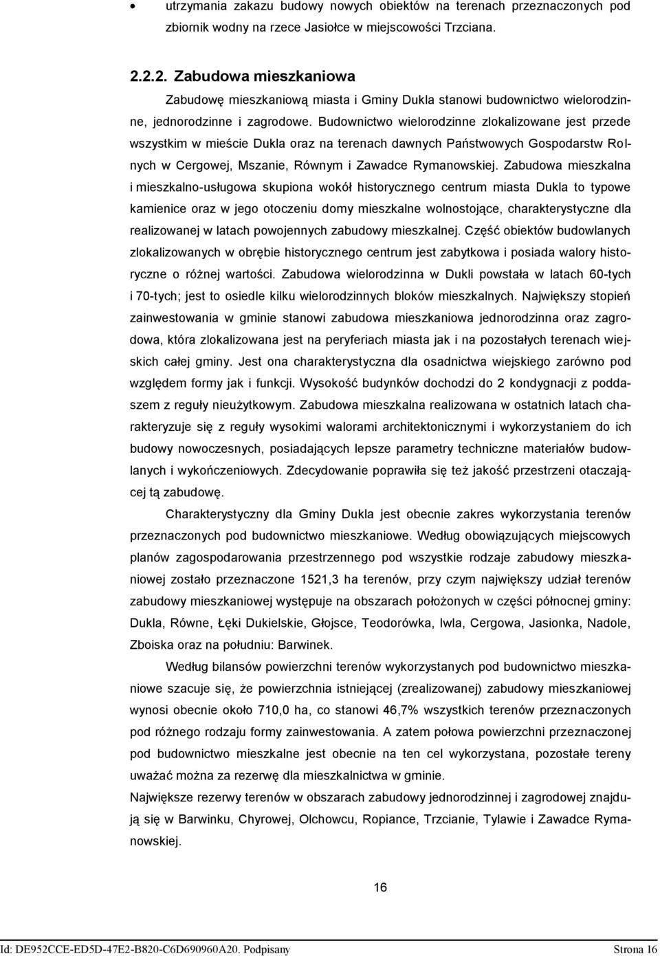 Budownictwo wielorodzinne zlokalizowane jest przede wszystkim w mieście Dukla oraz na terenach dawnych Państwowych Gospodarstw Rolnych w Cergowej, Mszanie, Równym i Zawadce Rymanowskiej.