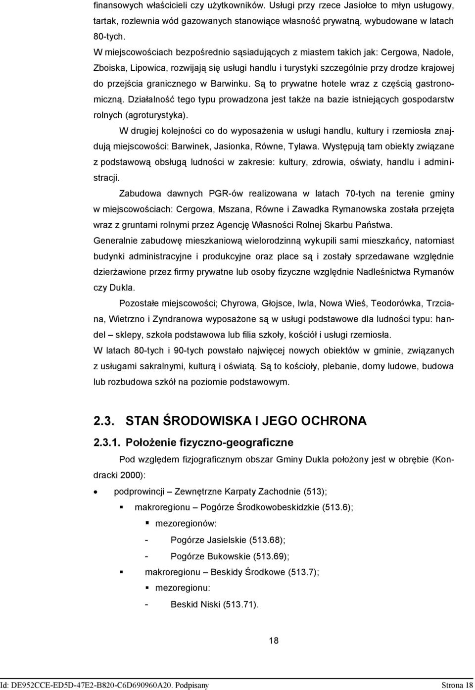 granicznego w Barwinku. Są to prywatne hotele wraz z częścią gastronomiczną. Działalność tego typu prowadzona jest także na bazie istniejących gospodarstw rolnych (agroturystyka).