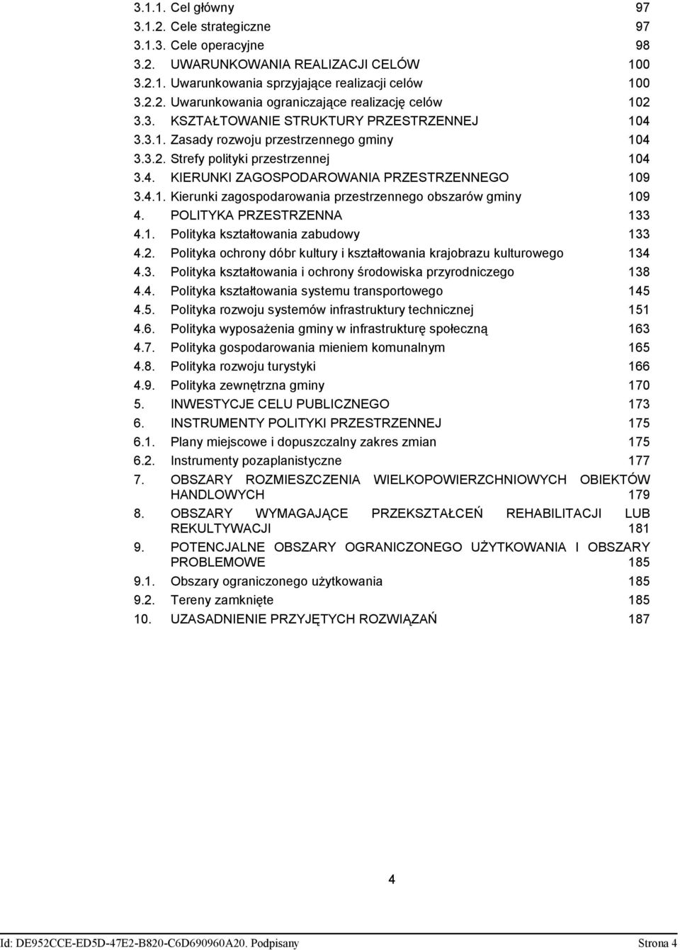 POLITYKA PRZESTRZENNA 133 4.1. Polityka kształtowania zabudowy 133 4.2. Polityka ochrony dóbr kultury i kształtowania krajobrazu kulturowego 134 4.3. Polityka kształtowania i ochrony środowiska przyrodniczego 138 4.