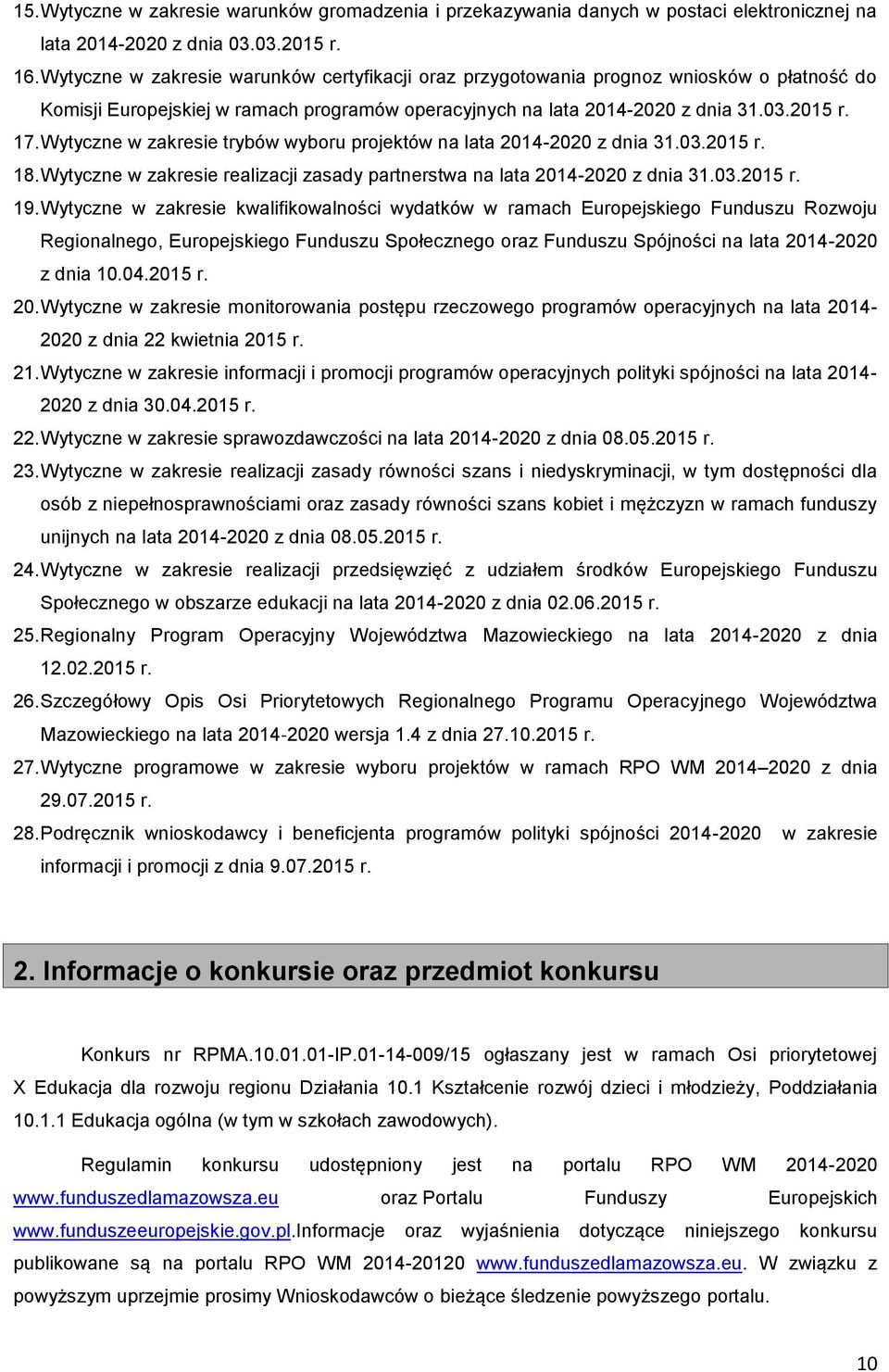 Wytyczne w zakresie trybów wyboru projektów na lata 2014-2020 z dnia 31.03.2015 r. 18. Wytyczne w zakresie realizacji zasady partnerstwa na lata 2014-2020 z dnia 31.03.2015 r. 19.